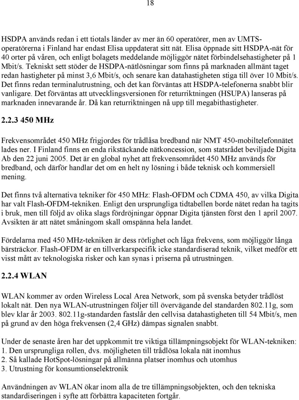 Tekniskt sett stöder de HSDPA-nätlösningar som finns på marknaden allmänt taget redan hastigheter på minst 3,6 Mbit/s, och senare kan datahastigheten stiga till över 10 Mbit/s.