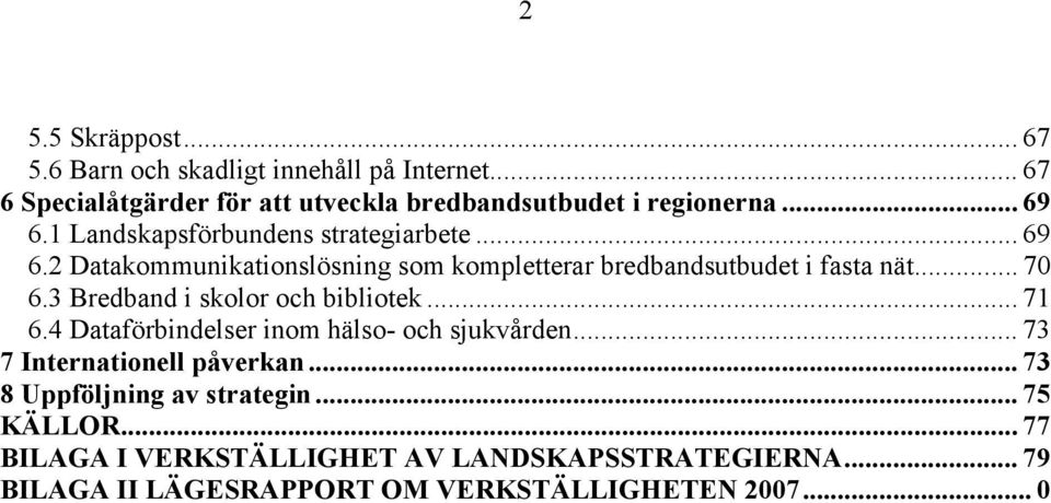 3 Bredband i skolor och bibliotek... 71 6.4 Dataförbindelser inom hälso- och sjukvården... 73 7 Internationell påverkan.