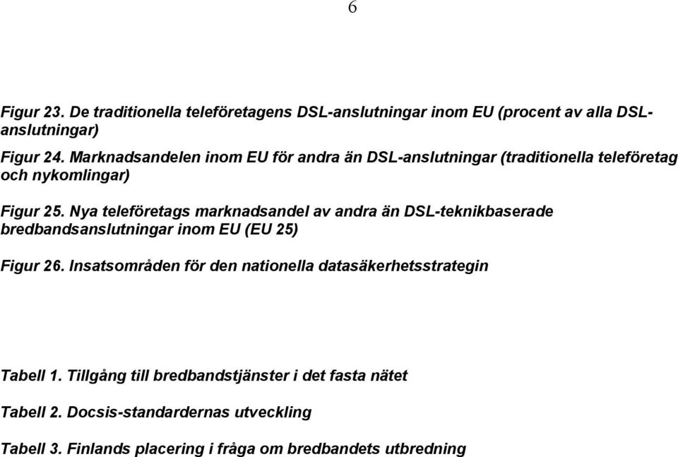 Nya teleföretags marknadsandel av andra än DSL-teknikbaserade bredbandsanslutningar inom EU (EU 25) Figur 26.