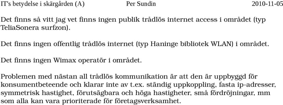 Problemen med nästan all trådlös kommunikation är att den är uppbyggd för konsumentbeteende och klarar inte av t.ex.