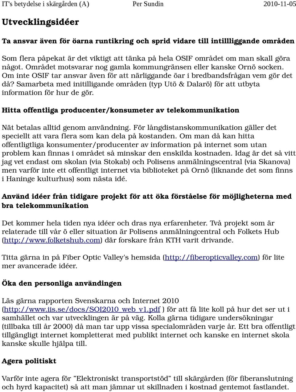 Samarbeta med initilligande områden (typ Utö & Dalarö) för att utbyta information för hur de gör. Hitta offentliga producenter/konsumeter av telekommunikation Nät betalas alltid genom användning.