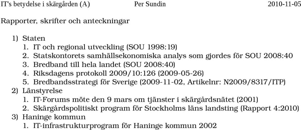 Riksdagens protokoll 2009/10:126 (2009 05 26) 5. Bredbandsstrategi för Sverige (2009 11 02, Artikelnr: N2009/8317/ITP) 2) Länstyrelse 1.