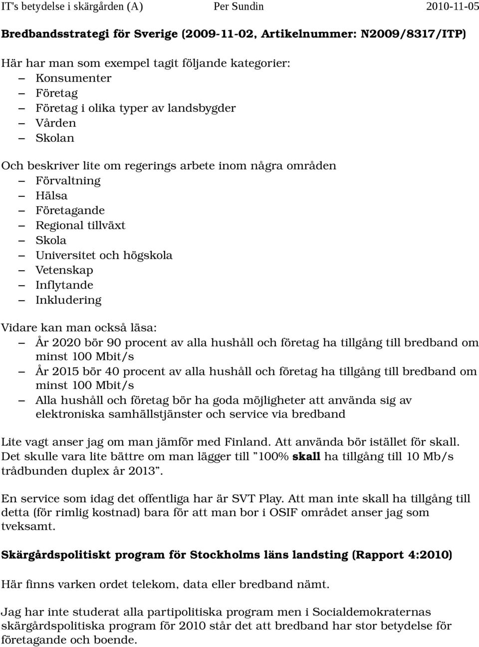 2020 bör 90 procent av alla hushåll och företag ha tillgång till bredband om minst 100 Mbit/s År 2015 bör 40 procent av alla hushåll och företag ha tillgång till bredband om minst 100 Mbit/s Alla