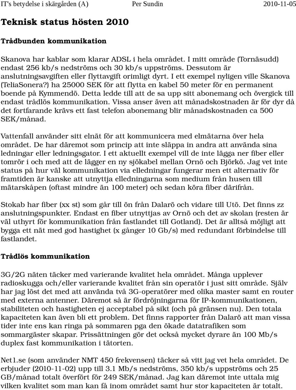 Detta ledde till att de sa upp sitt abonemang och övergick till endast trådlös kommunikation.