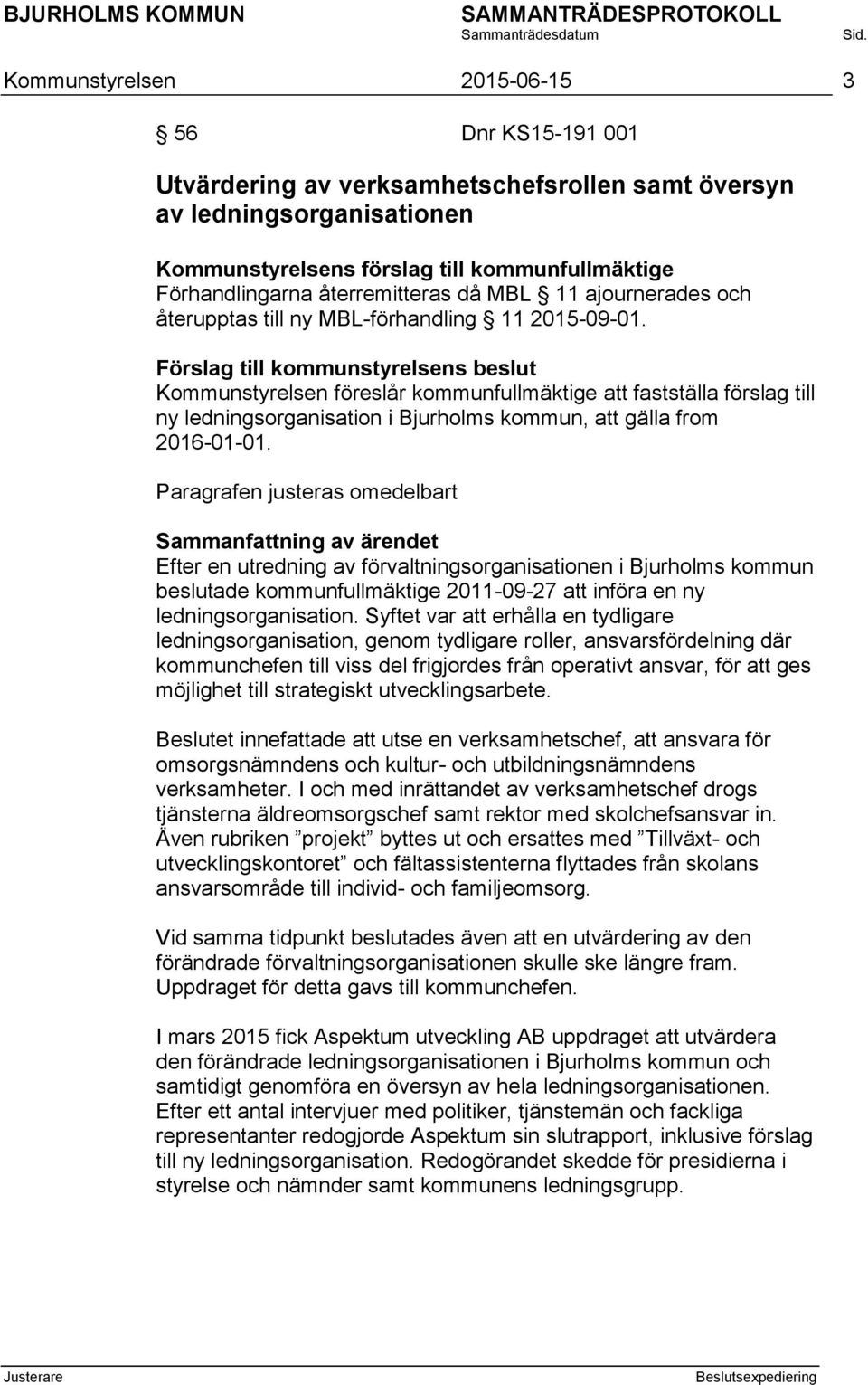 Förslag till kommunstyrelsens beslut Kommunstyrelsen föreslår kommunfullmäktige att fastställa förslag till ny ledningsorganisation i Bjurholms kommun, att gälla from 2016-01-01.
