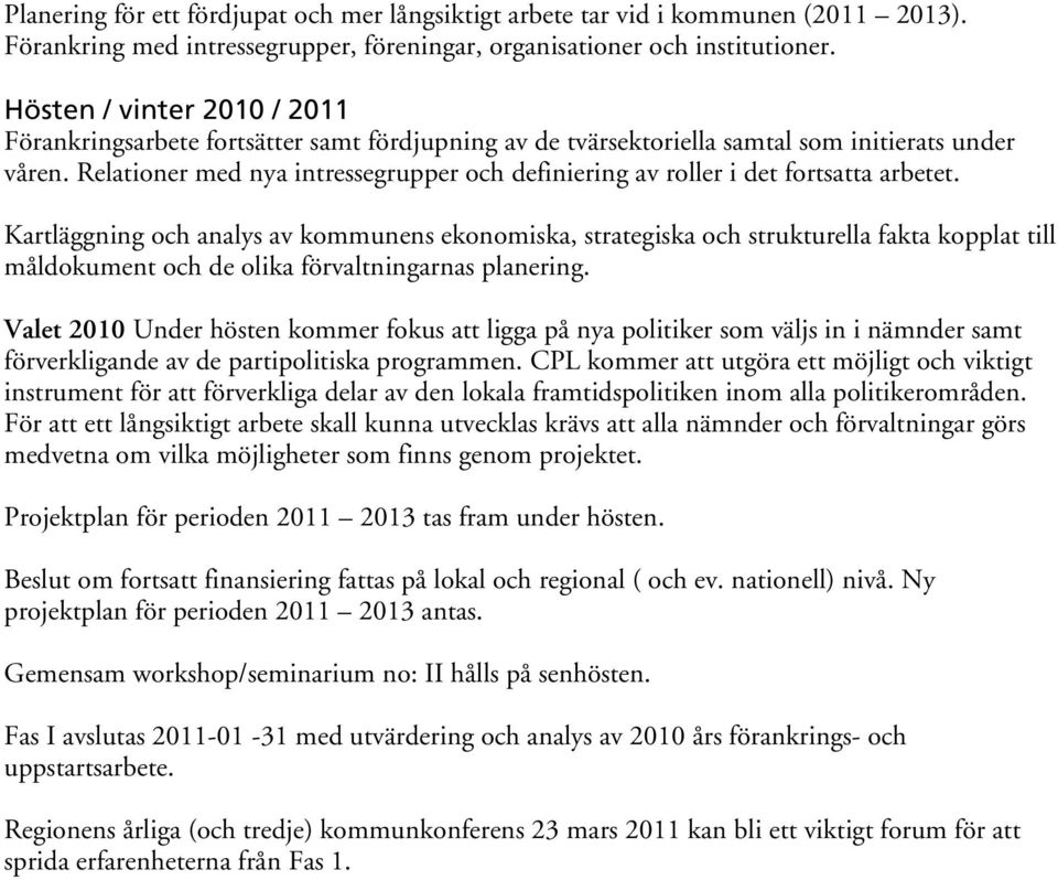 Relationer med nya intressegrupper och definiering av roller i det fortsatta arbetet.