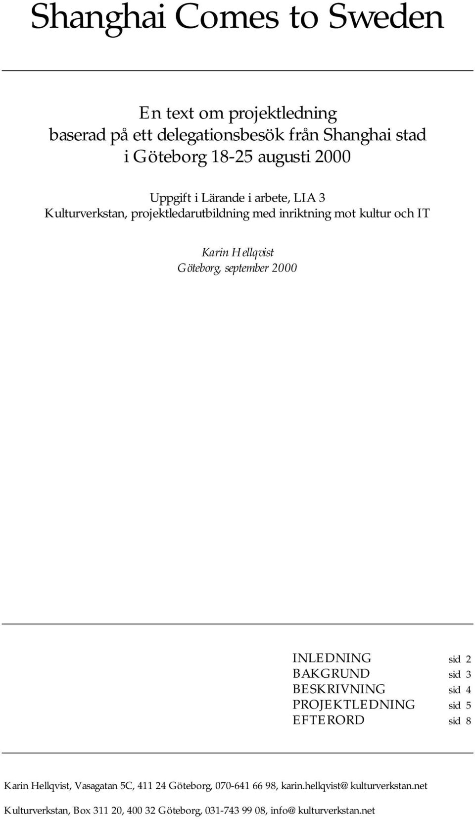 september 2000 INLEDNING sid 2 BAKGRUND sid 3 BESKRIVNING sid 4 PROJEKTLEDNING sid 5 EFTERORD sid 8 Karin Hellqvist, Vasagatan 5C, 411