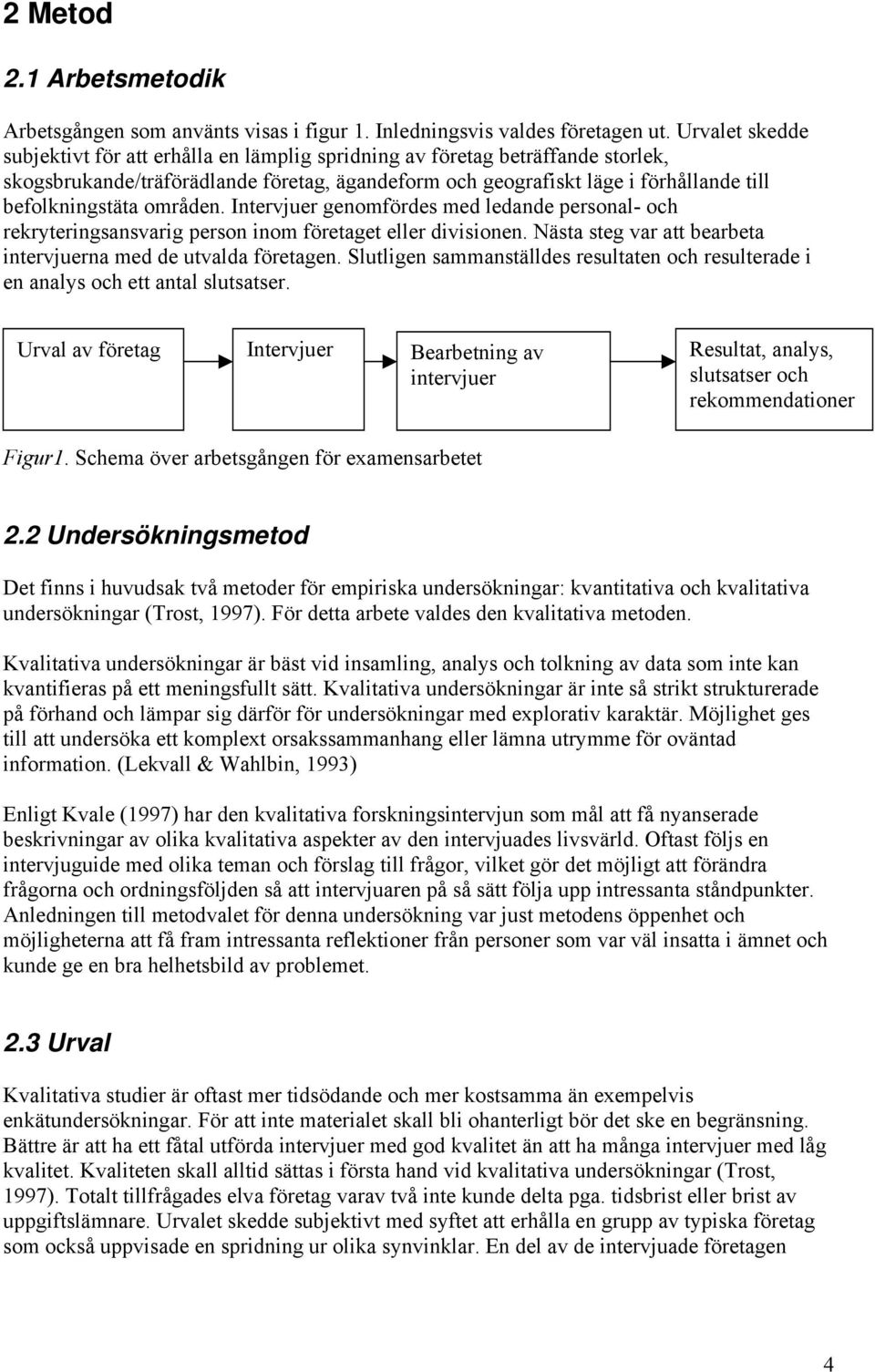 områden. Intervjuer genomfördes med ledande personal- och rekryteringsansvarig person inom företaget eller divisionen. Nästa steg var att bearbeta intervjuerna med de utvalda företagen.