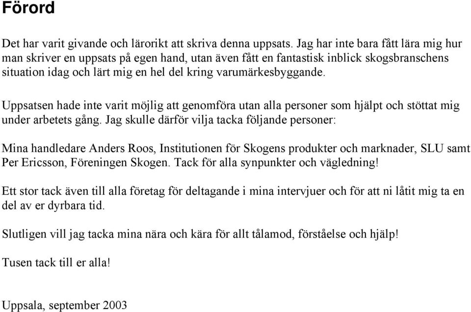 Uppsatsen hade inte varit möjlig att genomföra utan alla personer som hjälpt och stöttat mig under arbetets gång.