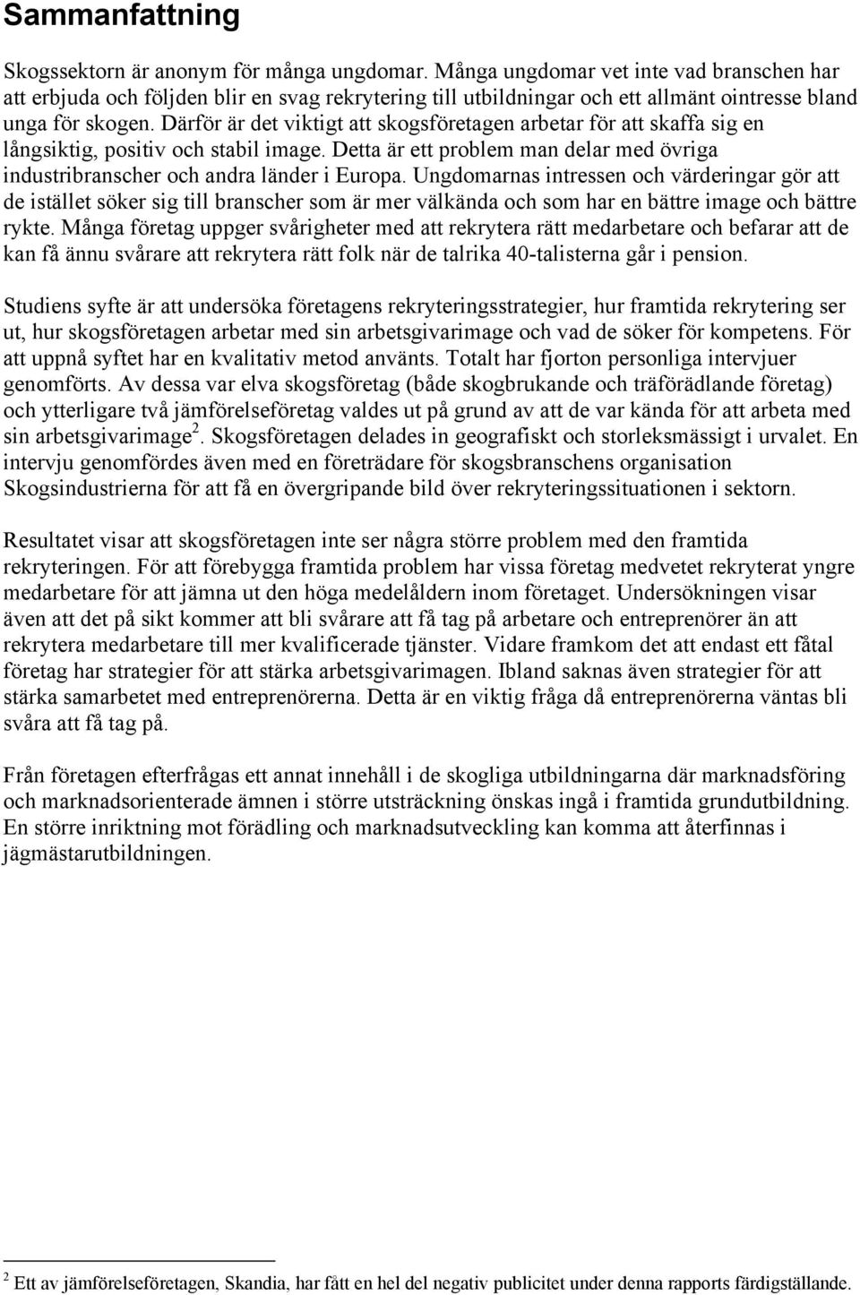 Därför är det viktigt att skogsföretagen arbetar för att skaffa sig en långsiktig, positiv och stabil image. Detta är ett problem man delar med övriga industribranscher och andra länder i Europa.