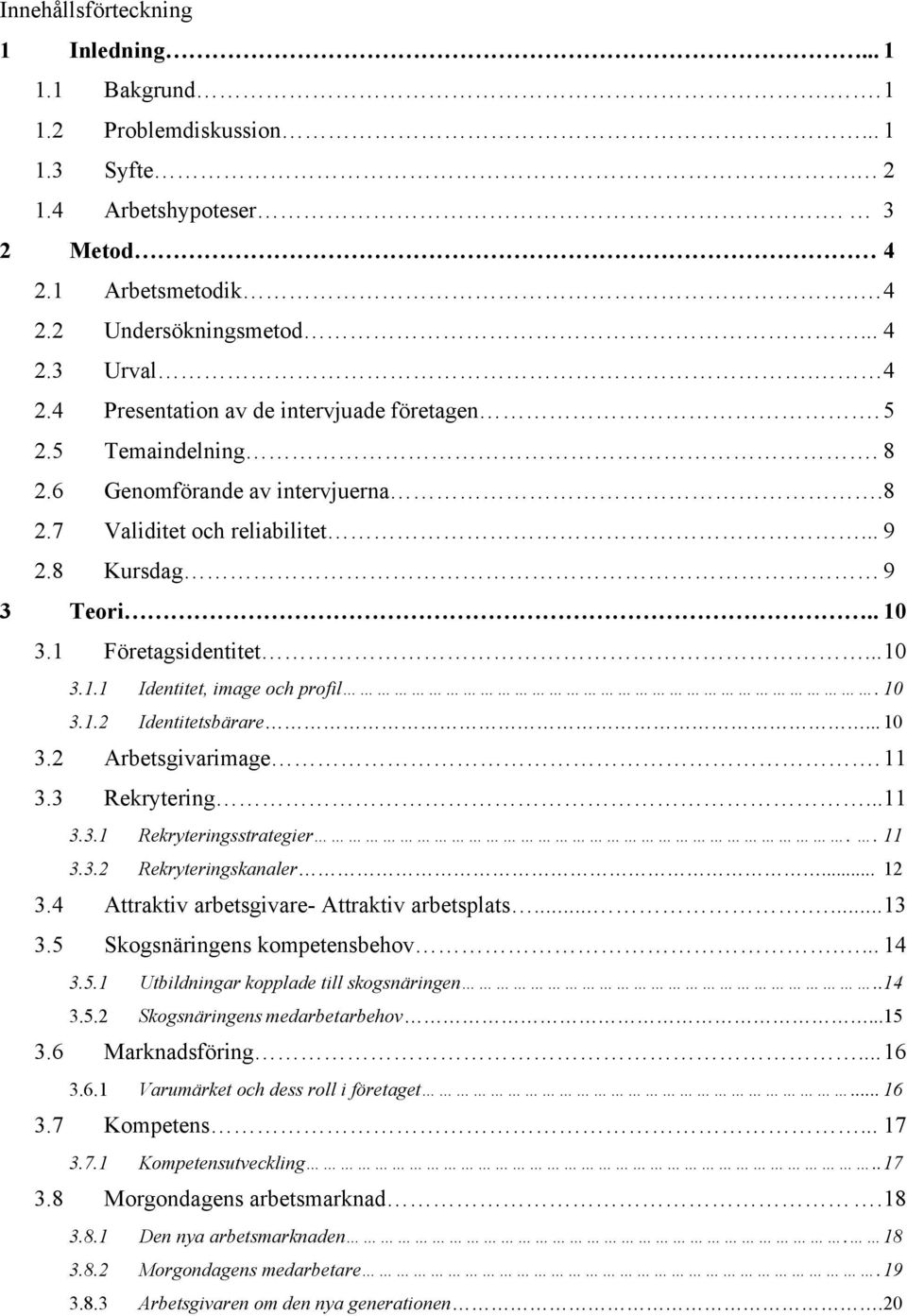 .. 10 3.2 Arbetsgivarimage. 11 3.3 Rekrytering...11 3.3.1 Rekryteringsstrategier.. 11 3.3.2 Rekryteringskanaler... 12 3.4 Attraktiv arbetsgivare- Attraktiv arbetsplats....... 13 3.