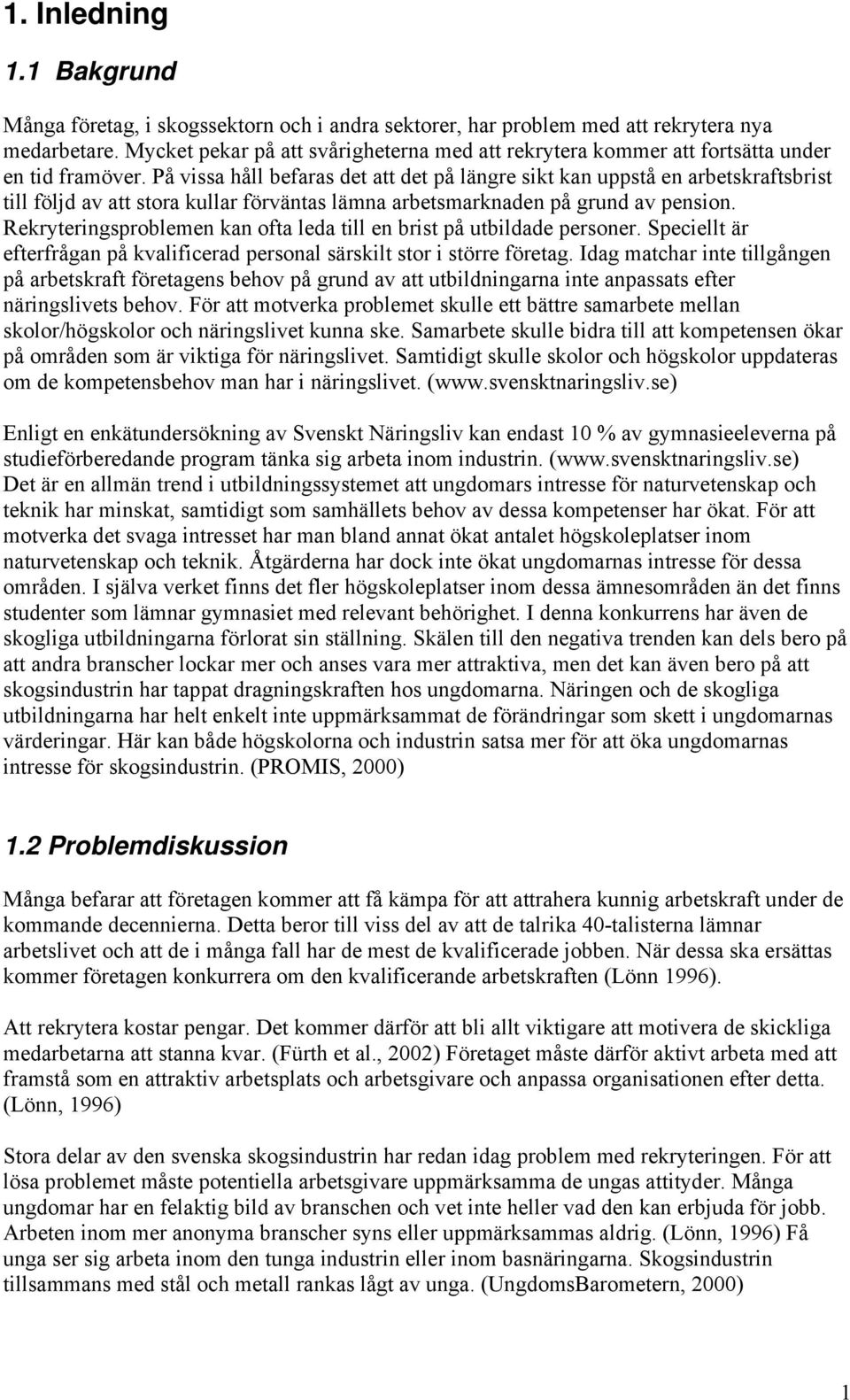 På vissa håll befaras det att det på längre sikt kan uppstå en arbetskraftsbrist till följd av att stora kullar förväntas lämna arbetsmarknaden på grund av pension.