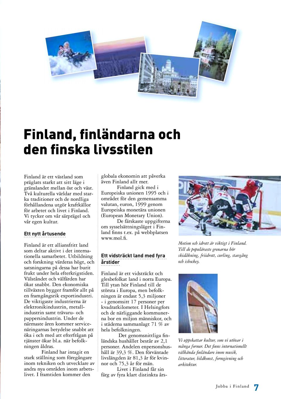 Ett nytt årtusende Finland är ett alliansfritt land som deltar aktivt i det internationella samarbetet.