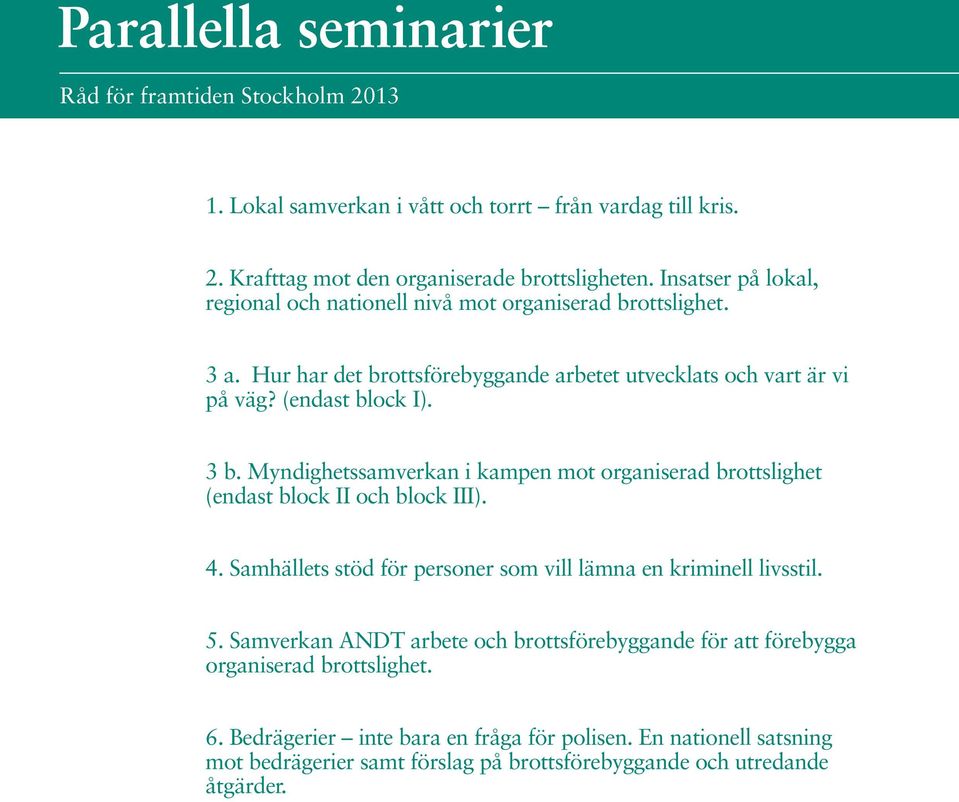 Myndighetssamverkan i kampen mot organiserad brottslighet (endast block II och block III). 4. Samhällets stöd för personer som vill lämna en kriminell livsstil. 5.