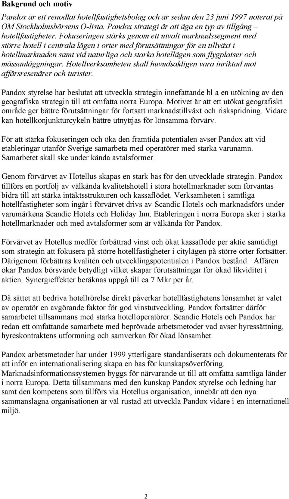 flygplatser och mässanläggningar. Hotellverksamheten skall huvudsakligen vara inriktad mot affärsresenärer och turister.