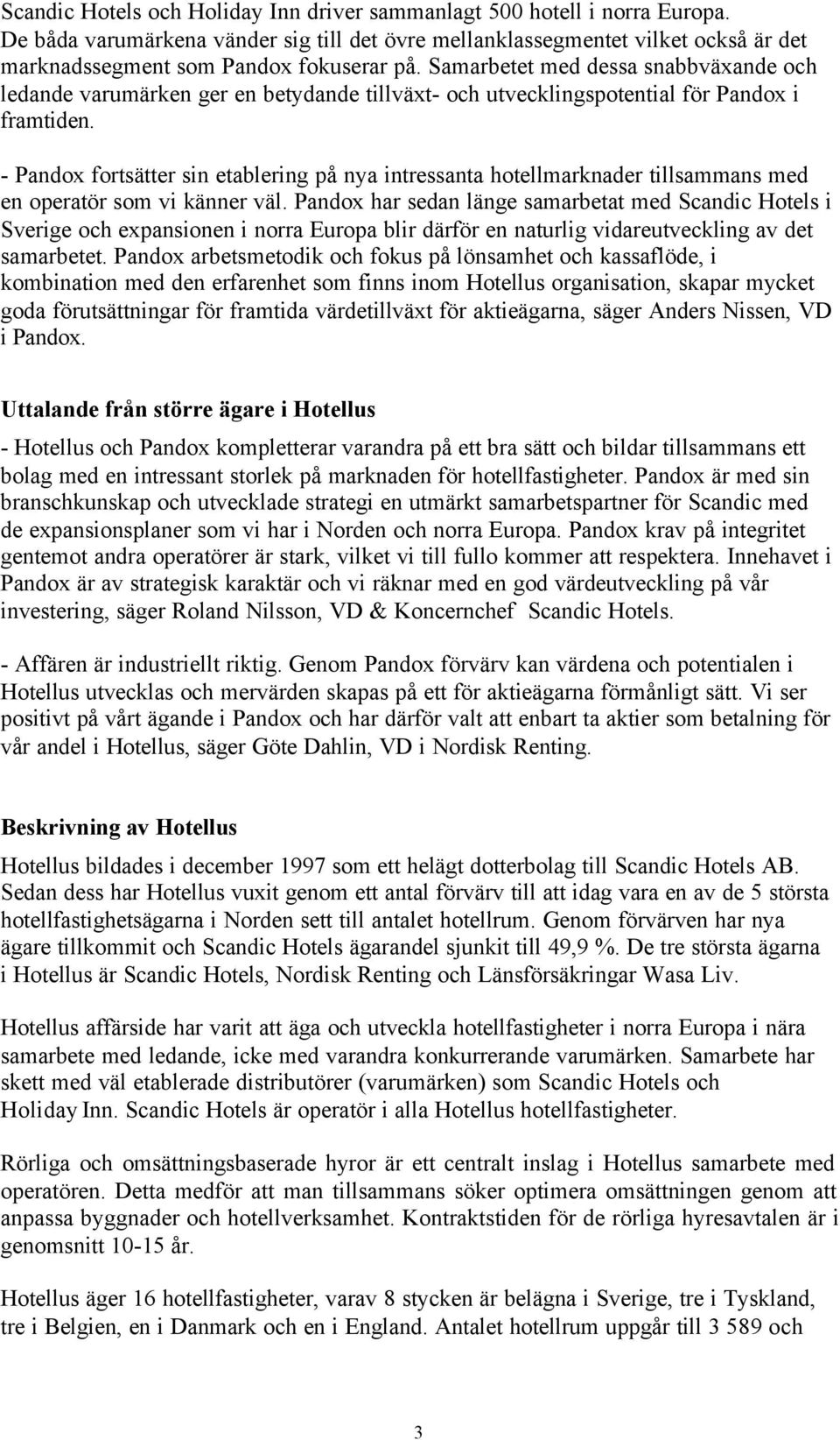 Samarbetet med dessa snabbväxande och ledande varumärken ger en betydande tillväxt- och utvecklingspotential för Pandox i framtiden.