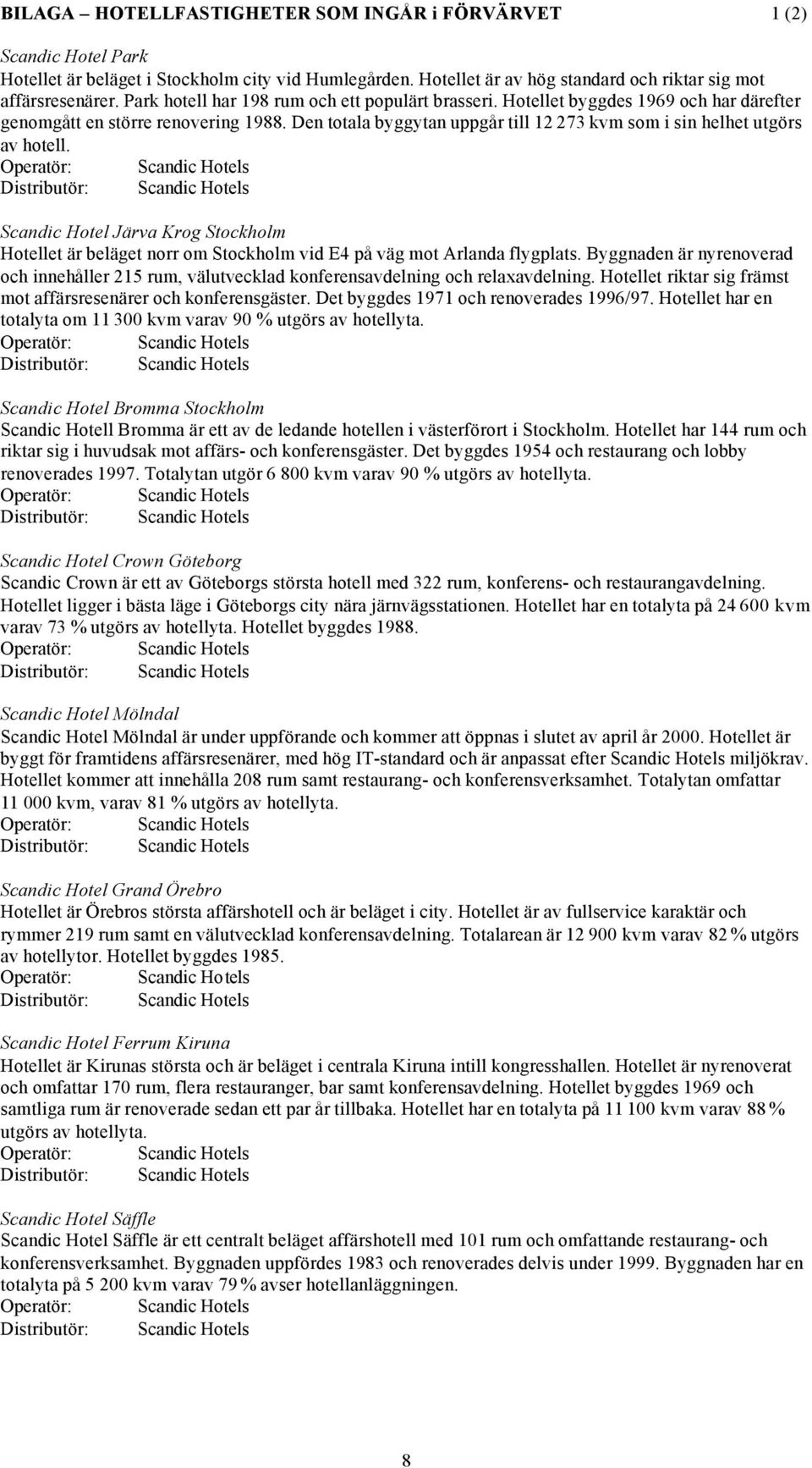 Den totala byggytan uppgår till 12 273 kvm som i sin helhet utgörs av hotell. Scandic Hotel Järva Krog Stockholm Hotellet är beläget norr om Stockholm vid E4 på väg mot Arlanda flygplats.