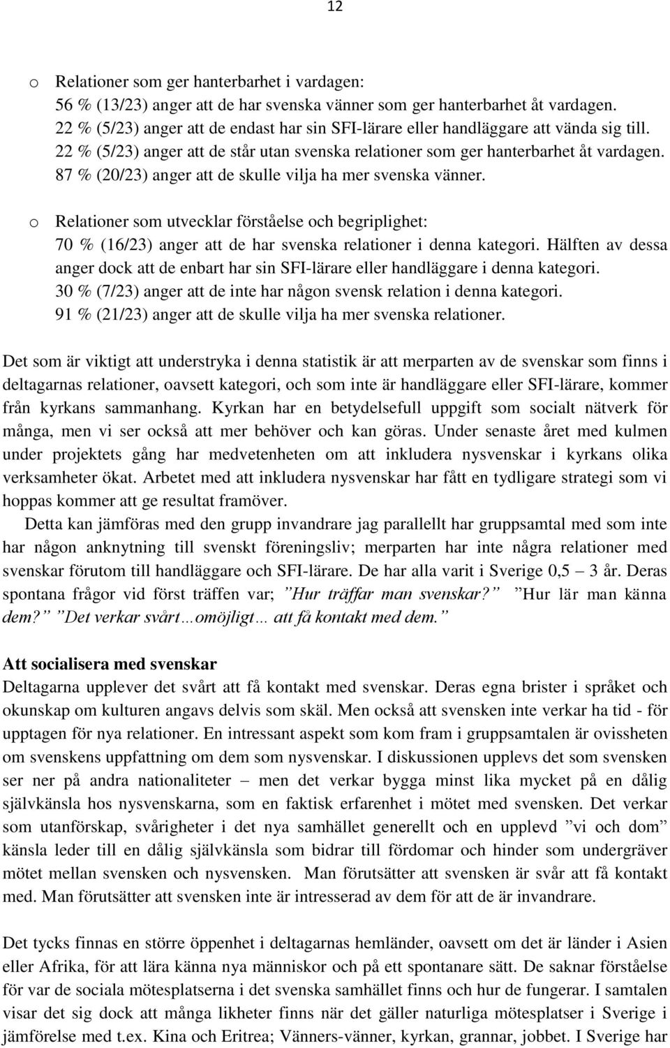 87 % (20/23) anger att de skulle vilja ha mer svenska vänner. o Relationer som utvecklar förståelse och begriplighet: 70 % (16/23) anger att de har svenska relationer i denna kategori.