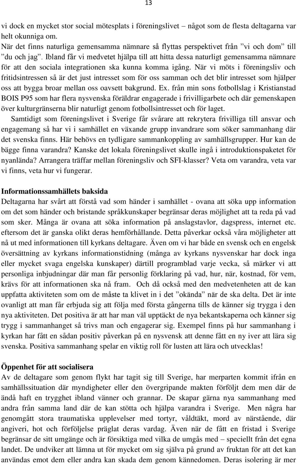 Ibland får vi medvetet hjälpa till att hitta dessa naturligt gemensamma nämnare för att den sociala integrationen ska kunna komma igång.