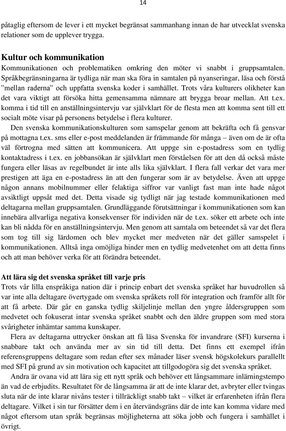 Språkbegränsningarna är tydliga när man ska föra in samtalen på nyanseringar, läsa och förstå mellan raderna och uppfatta svenska koder i samhället.