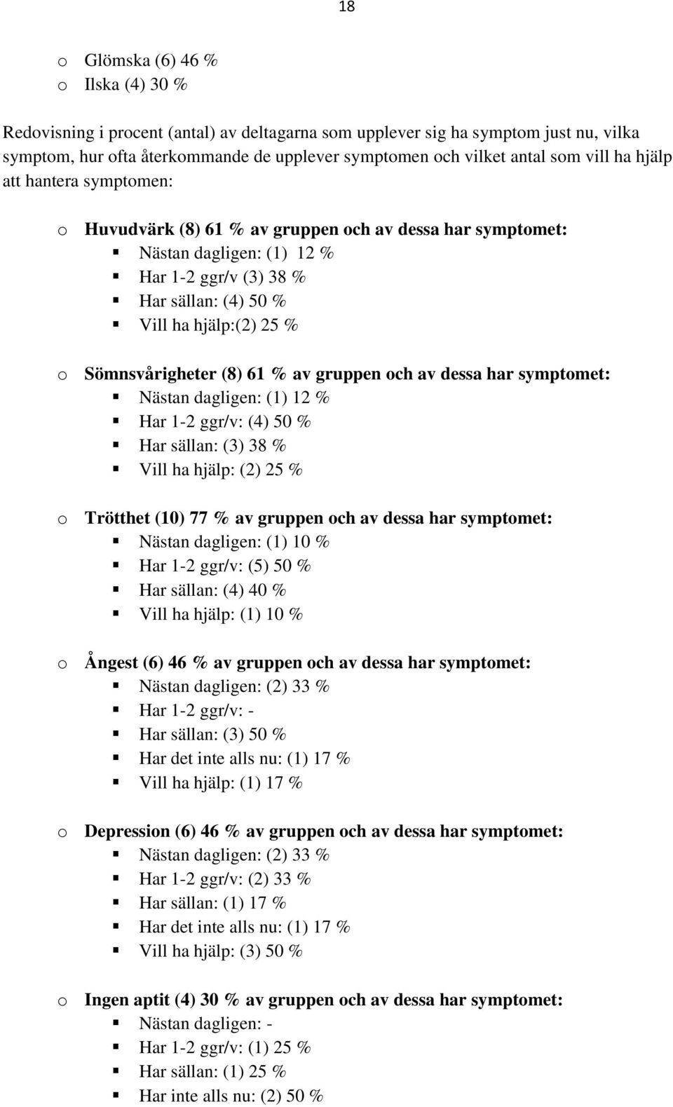 Sömnsvårigheter (8) 61 % av gruppen och av dessa har symptomet: Nästan dagligen: (1) 12 % Har 1-2 ggr/v: (4) 50 % Har sällan: (3) 38 % Vill ha hjälp: (2) 25 % o Trötthet (10) 77 % av gruppen och av