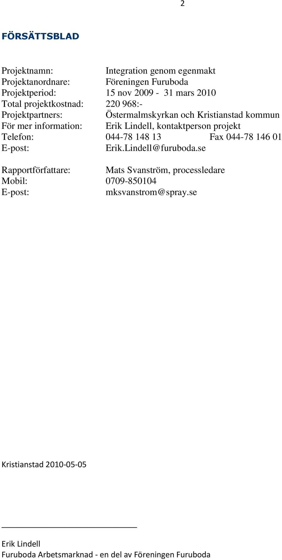 kontaktperson projekt Telefon: 044-78 148 13 Fax 044-78 146 01 E-post: Erik.Lindell@furuboda.