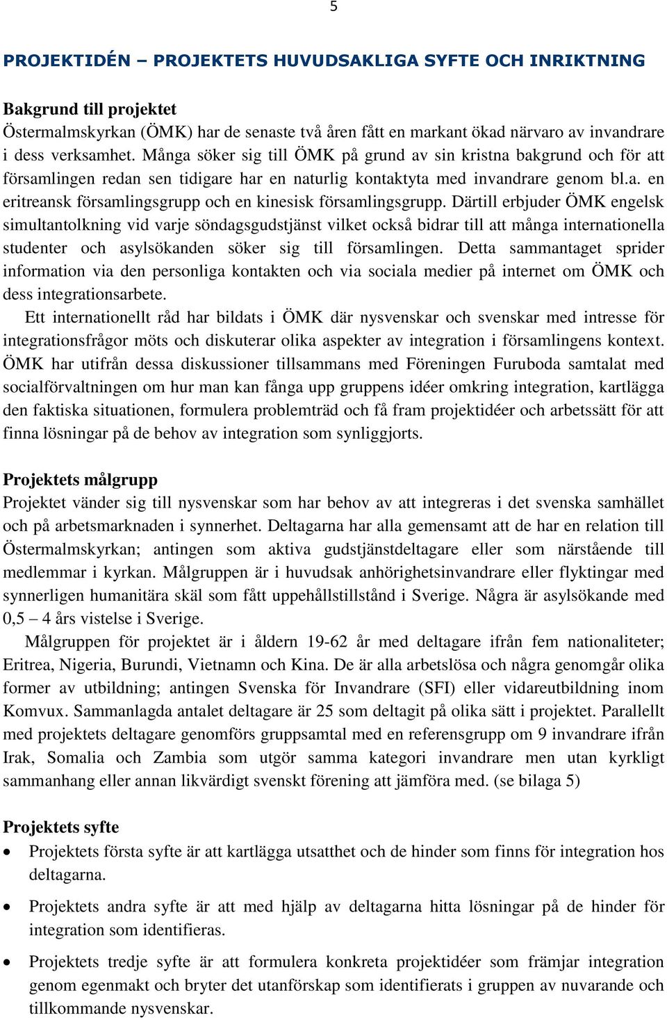 Därtill erbjuder ÖMK engelsk simultantolkning vid varje söndagsgudstjänst vilket också bidrar till att många internationella studenter och asylsökanden söker sig till församlingen.