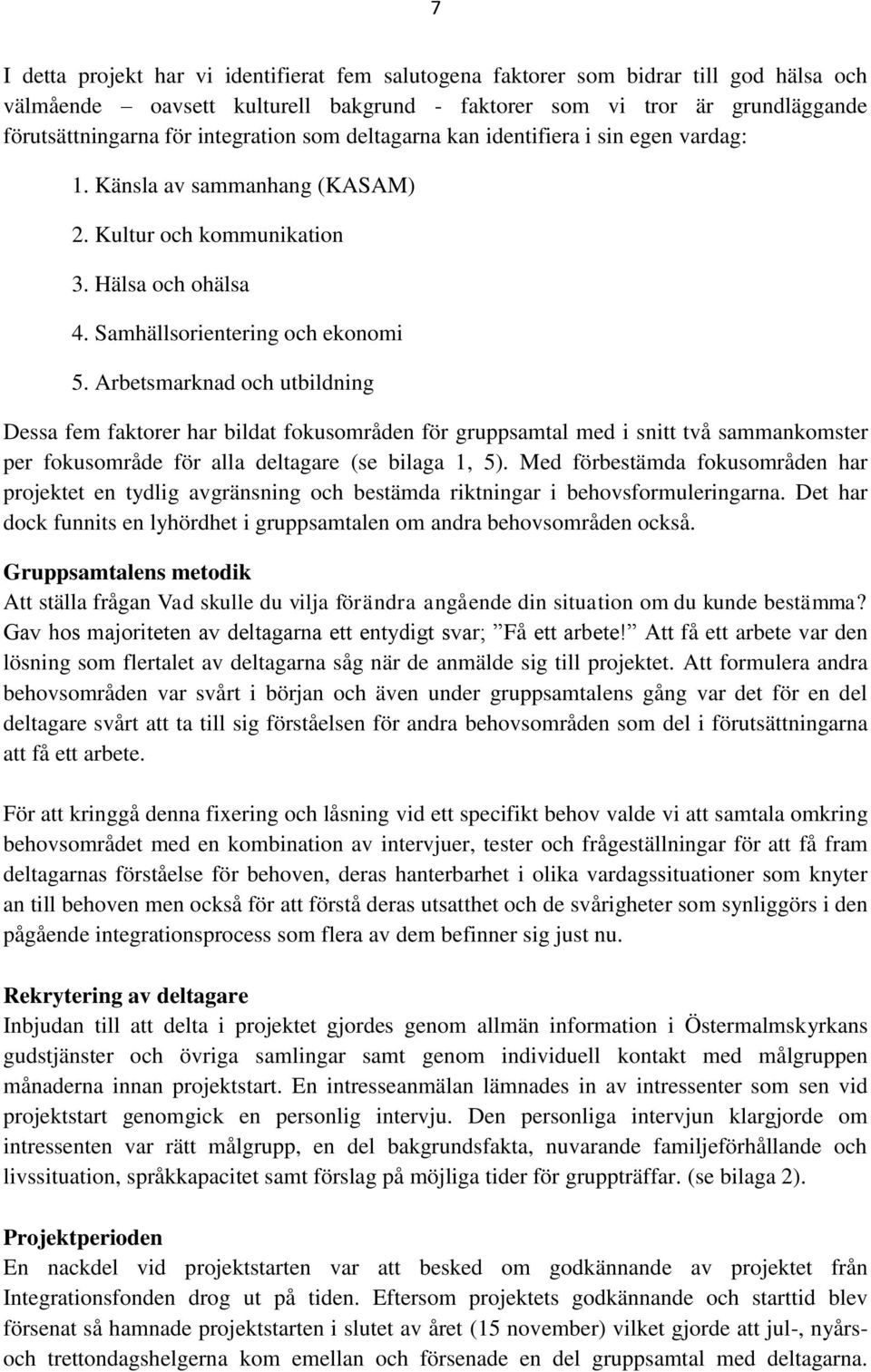 Arbetsmarknad och utbildning Dessa fem faktorer har bildat fokusområden för gruppsamtal med i snitt två sammankomster per fokusområde för alla deltagare (se bilaga 1, 5).