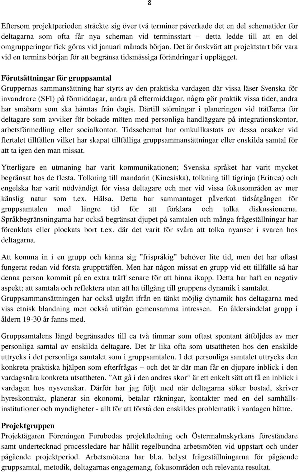 Förutsättningar för gruppsamtal Gruppernas sammansättning har styrts av den praktiska vardagen där vissa läser Svenska för invandrare (SFI) på förmiddagar, andra på eftermiddagar, några gör praktik