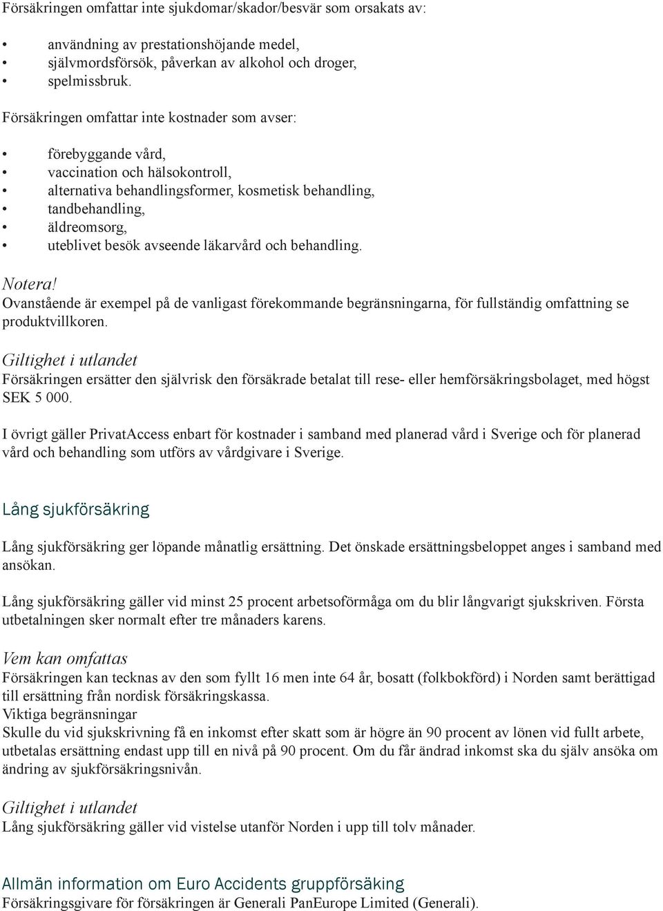 avseende läkarvård och behandling. Notera! Ovanstående är exempel på de vanligast förekommande begränsningarna, för fullständig omfattning se produktvillkoren.