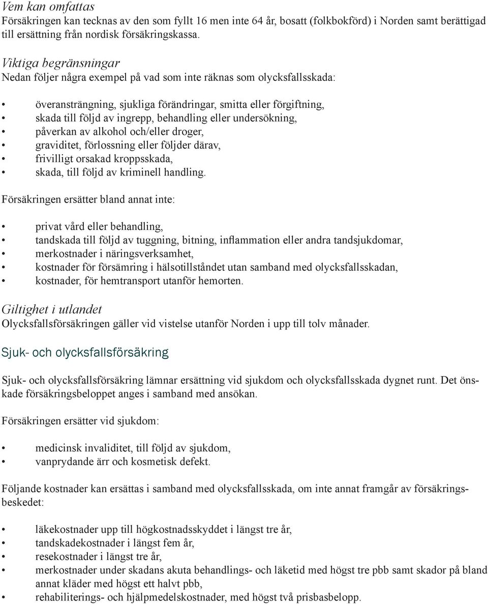 behandling eller undersökning, påverkan av alkohol och/eller droger, graviditet, förlossning eller följder därav, frivilligt orsakad kroppsskada, skada, till följd av kriminell handling.