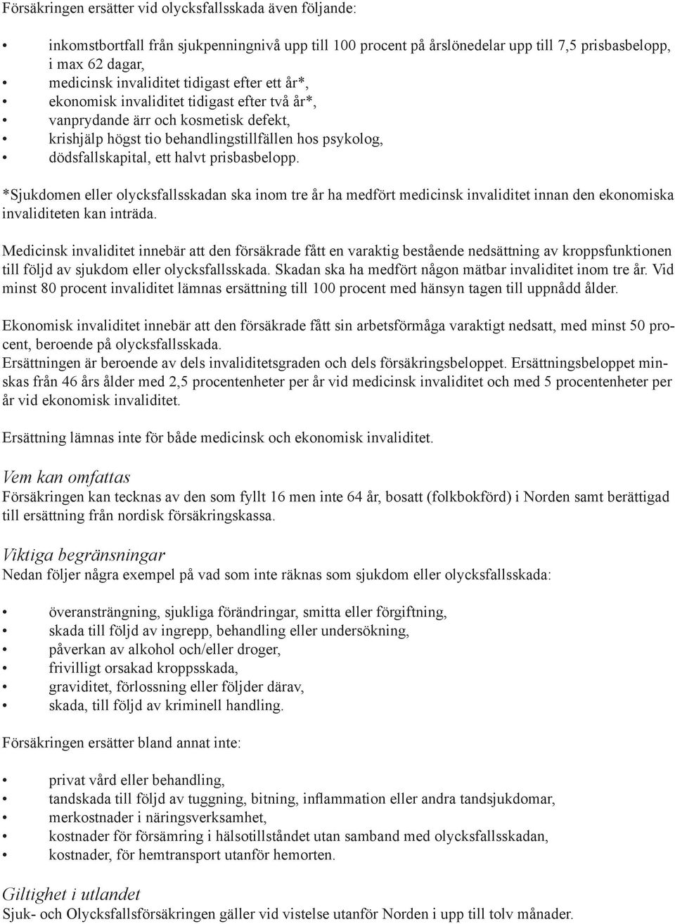 prisbasbelopp. *Sjukdomen eller olycksfallsskadan ska inom tre år ha medfört medicinsk invaliditet innan den ekonomiska invaliditeten kan inträda.