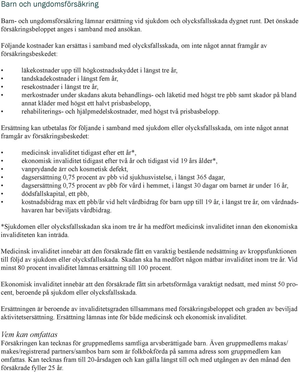 längst fem år, resekostnader i längst tre år, merkostnader under skadans akuta behandlings- och läketid med högst tre pbb samt skador på bland annat kläder med högst ett halvt prisbasbelopp,