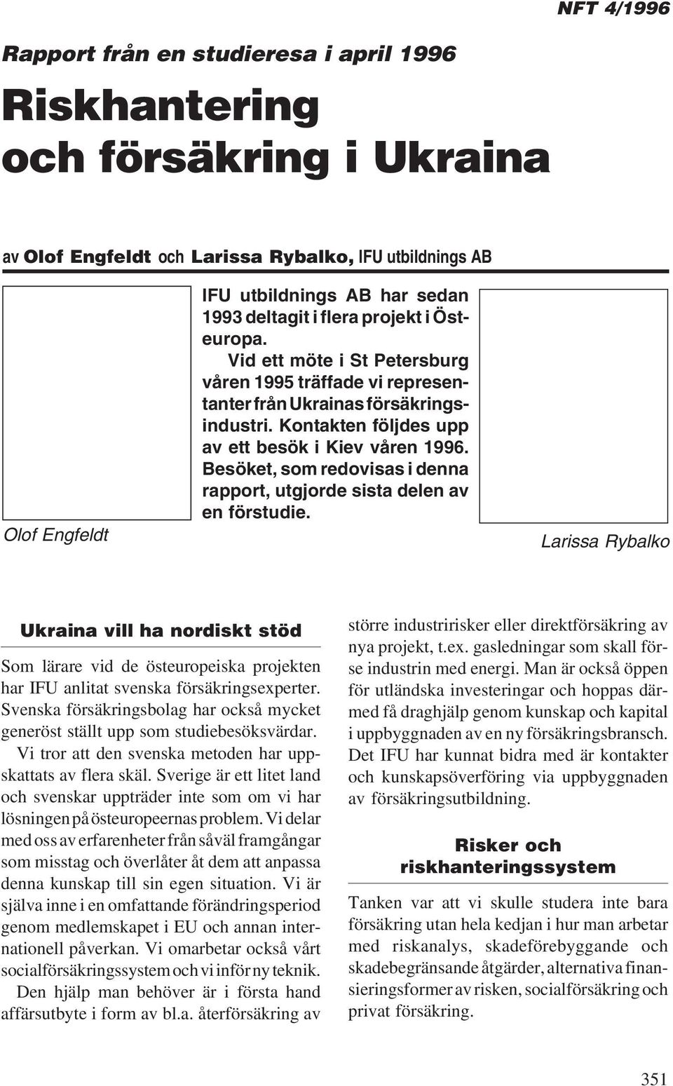 Besöket, som redovisas i denna rapport, utgjorde sista delen av en förstudie.