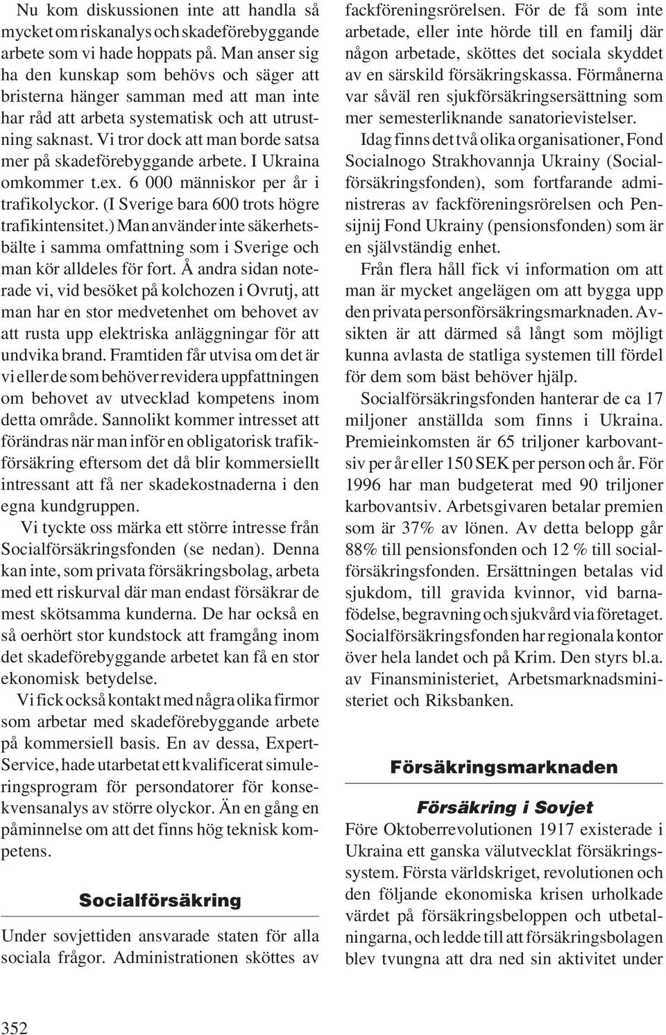 Vi tror dock att man borde satsa mer på skadeförebyggande arbete. I Ukraina omkommer t.ex. 6 000 människor per år i trafikolyckor. (I Sverige bara 600 trots högre trafikintensitet.