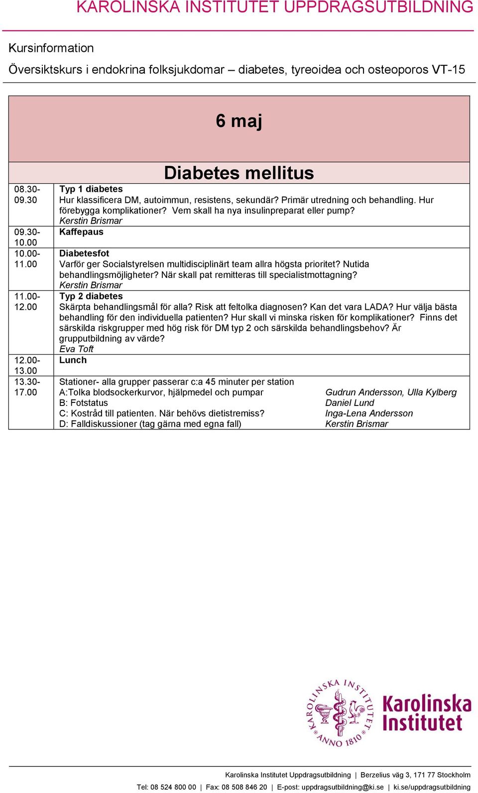 När skall pat remitteras till specialistmottagning? Kerstin Brismar Typ 2 diabetes Skärpta behandlingsmål för alla? Risk att feltolka diagnosen? Kan det vara LADA?