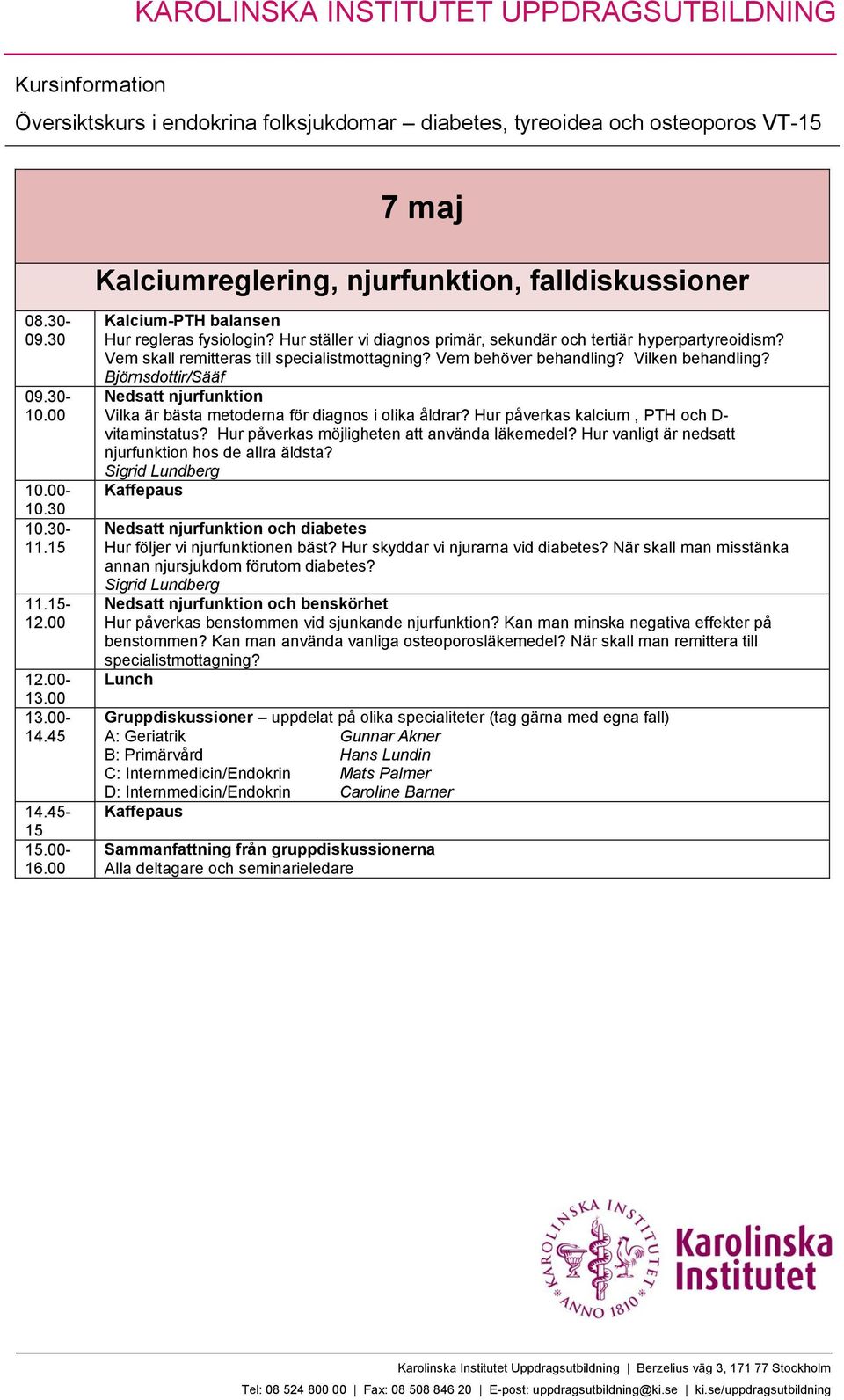 Nedsatt njurfunktion Vilka är bästa metoderna för diagnos i olika åldrar? Hur påverkas kalcium, PTH och D- vitaminstatus? Hur påverkas möjligheten att använda läkemedel?