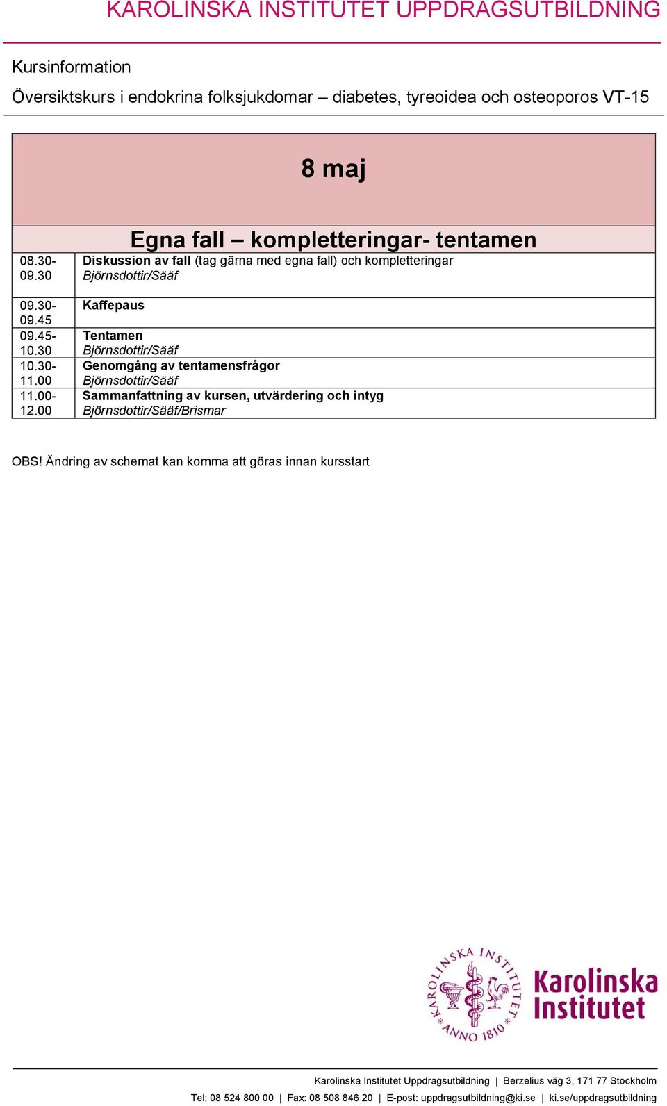 med egna fall) och kompletteringar Tentamen Genomgång av tentamensfrågor