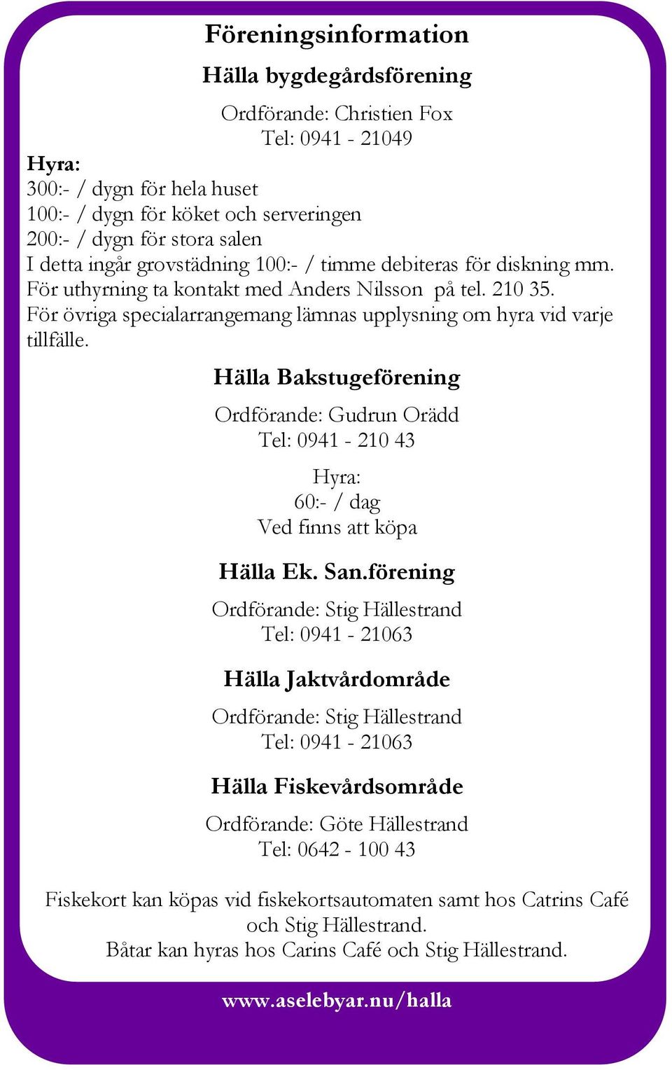 Hälla Bakstugeförening Ordförande: Gudrun Orädd Tel: 0941-210 43 Hyra: 60:- / dag Ved finns att köpa Hälla Ek. San.