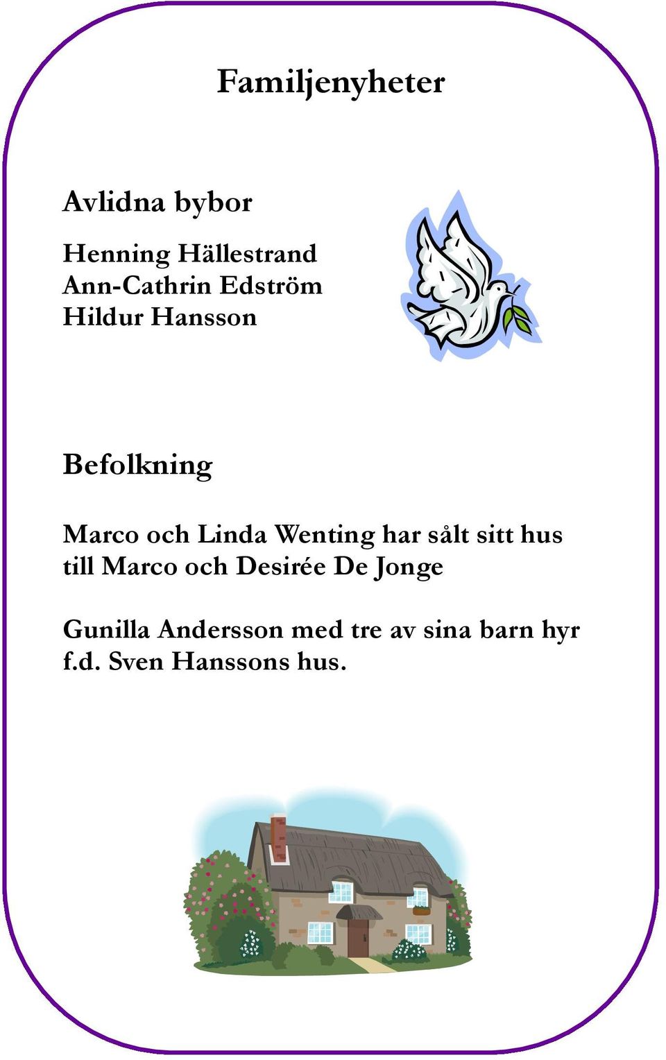 Linda Wenting har sålt sitt hus till Marco och Desirée De