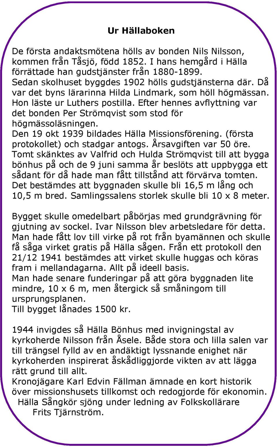 Efter hennes avflyttning var det bonden Per Strömqvist som stod för högmässoläsningen. Den 19 okt 1939 bildades Hälla Missionsförening. (första protokollet) och stadgar antogs. Årsavgiften var 50 öre.