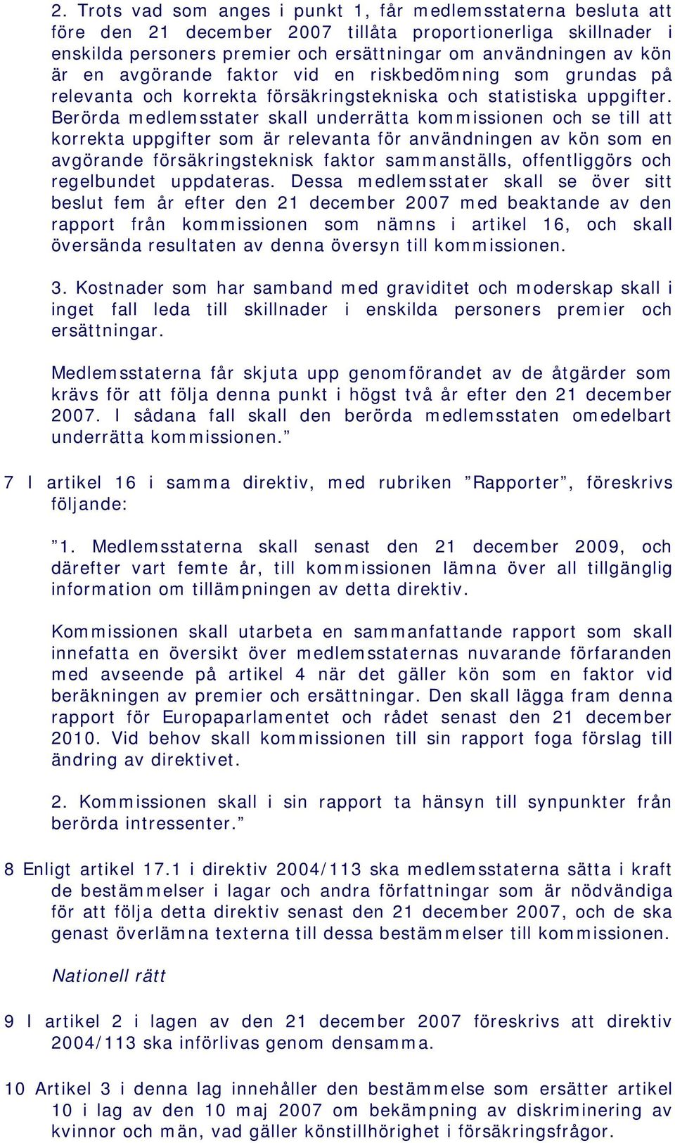 Berörda medlemsstater skall underrätta kommissionen och se till att korrekta uppgifter som är relevanta för användningen av kön som en avgörande försäkringsteknisk faktor sammanställs, offentliggörs