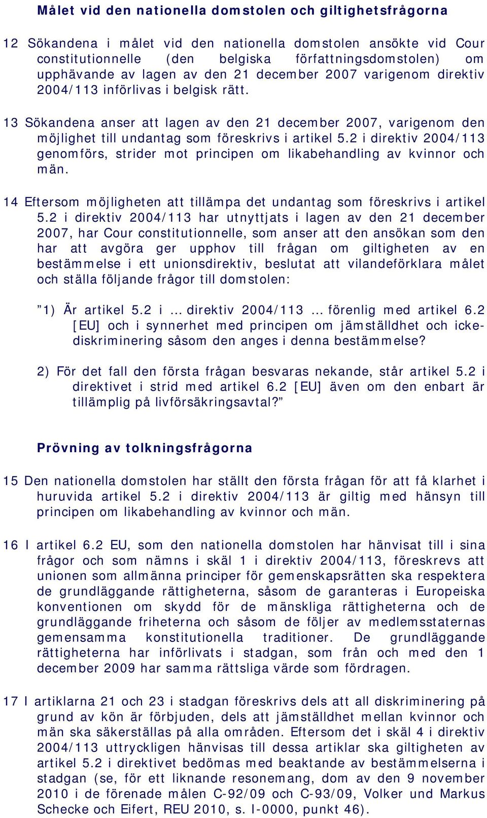 13 Sökandena anser att lagen av den 21 december 2007, varigenom den möjlighet till undantag som föreskrivs i artikel 5.