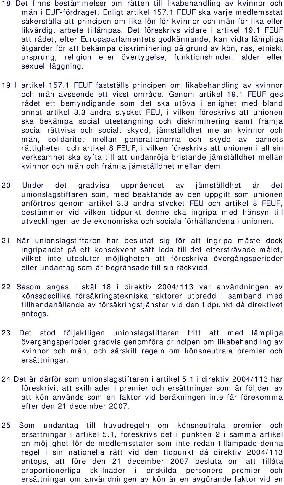 1 FEUF att rådet, efter Europaparlamentets godkännande, kan vidta lämpliga åtgärder för att bekämpa diskriminering på grund av kön, ras, etniskt ursprung, religion eller övertygelse, funktionshinder,