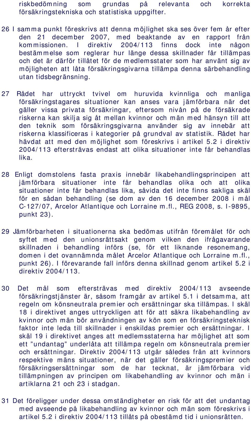 I direktiv 2004/113 finns dock inte någon bestämmelse som reglerar hur länge dessa skillnader får tillämpas och det är därför tillåtet för de medlemsstater som har använt sig av möjligheten att låta