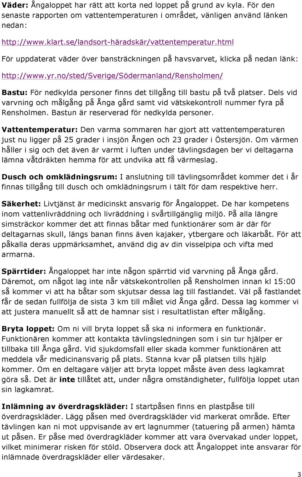 no/sted/sverige/södermanland/rensholmen/ Bastu: För nedkylda personer finns det tillgång till bastu på två platser.