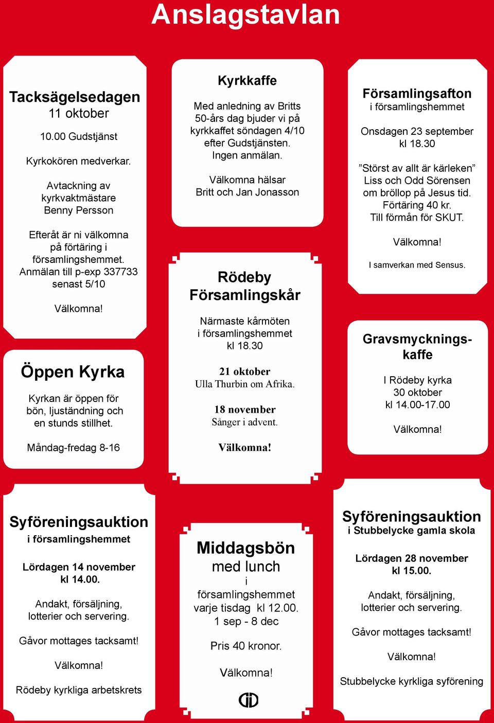 Måndag-fredag 8-16 Kyrkkaffe Med anledning av Britts 50-års dag bjuder vi på kyrkkaffet söndagen 4/10 efter Gudstjänsten. Ingen anmälan.