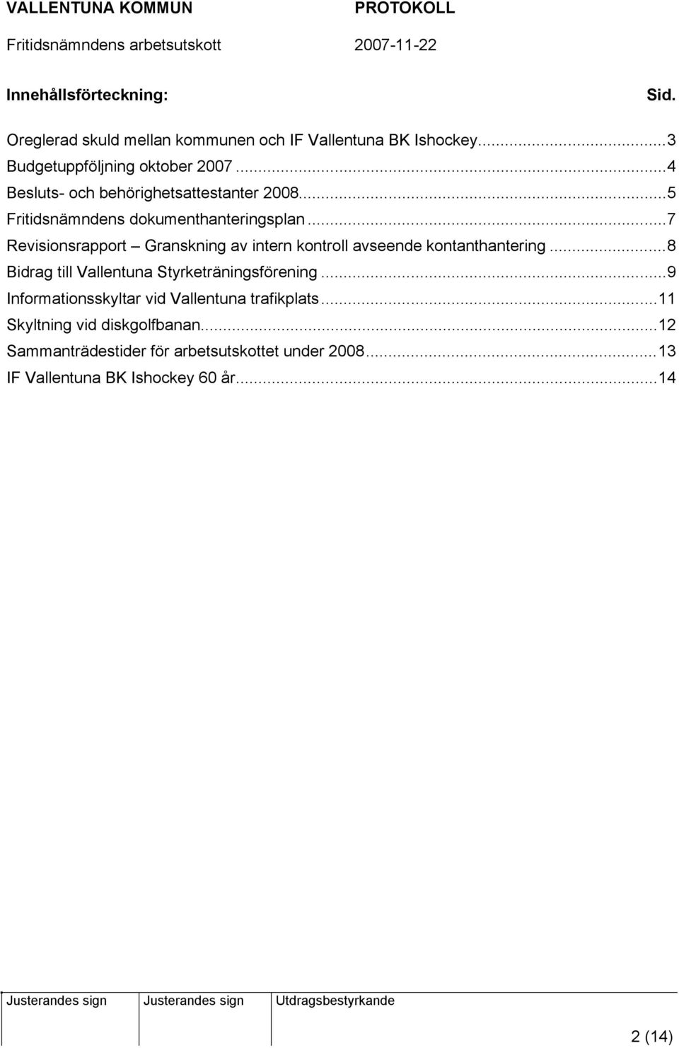 ..7 Revisionsrapport Granskning av intern kontroll avseende kontanthantering...8 Bidrag till Vallentuna Styrketräningsförening.