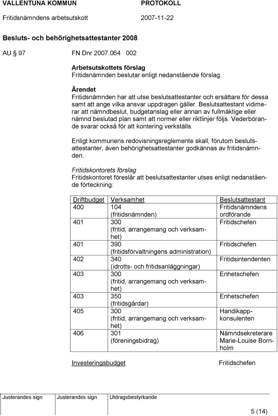 Beslutsattestant vidimerar att nämndbeslut, budgetanslag eller annan av fullmäktige eller nämnd beslutad plan samt att normer eller riktlinjer följs.