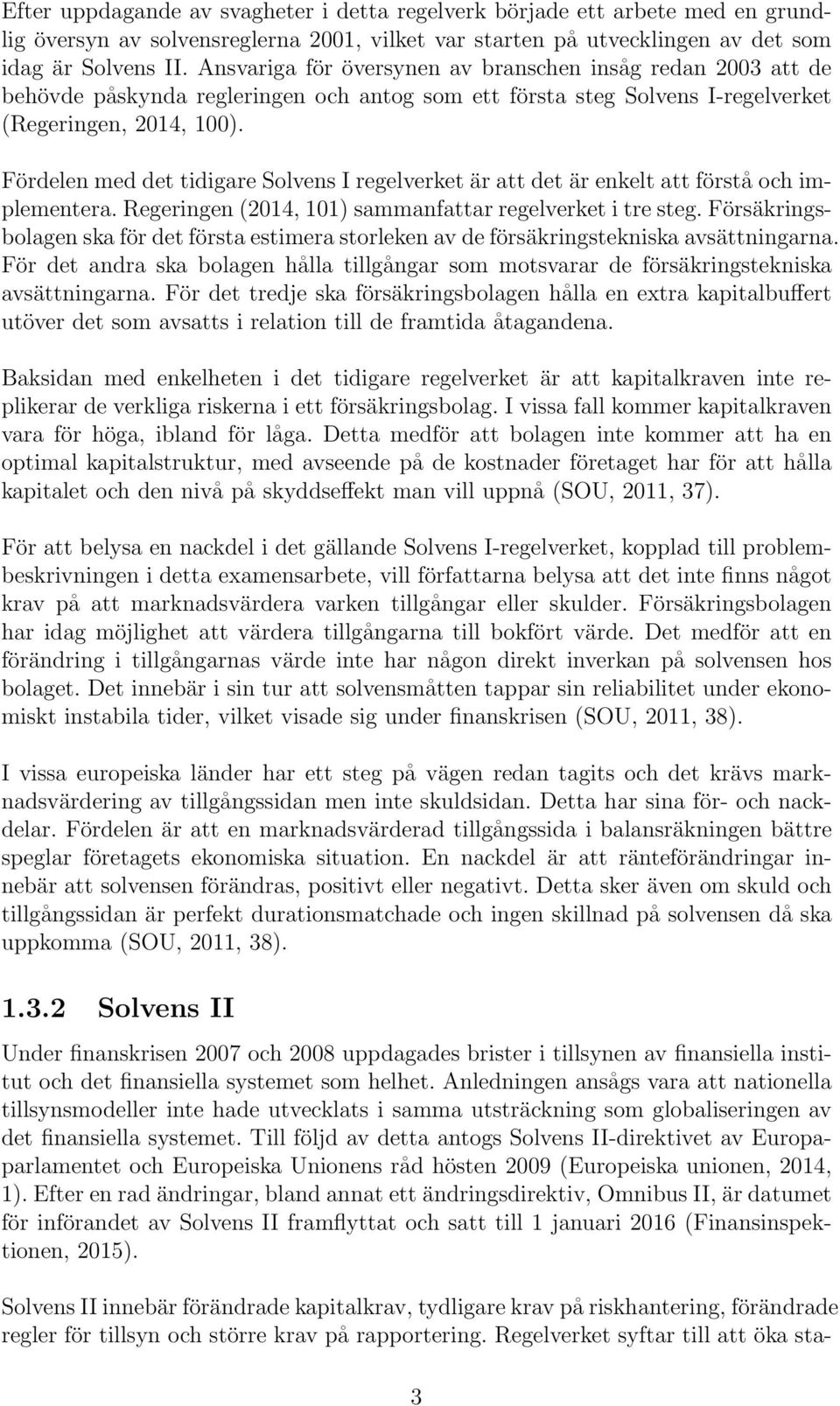 Fördelen med det tidigare Solvens I regelverket är att det är enkelt att förstå och implementera. Regeringen (2014, 101) sammanfattar regelverket i tre steg.